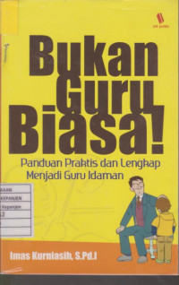 Bukan Guru Biasa! Panduan Praktis dan Lengkap Menjadi Guru Idaman