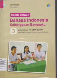 Buku Siswa Bahasa Indonesia Kebanggaan Bangsaku untuk Kelas XII SMA dan MA Kelompok Peminatan Ilmu-Ilmu Bahasa dan Budaya