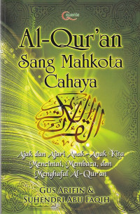 Al-Qur'an Sang Mahkota Cahaya: Ajak dan Ajari Anak-Anak Kita Mencintai, Membaca, dan Menghafal Al-Qur'an