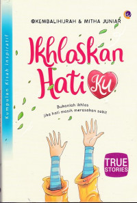 Ikhlaskan Hatiku: Bukanlah Ikhlas Jika Hati Masih Merasakan Sakit