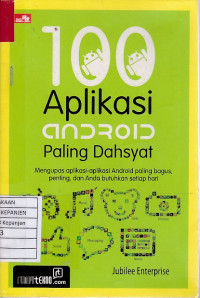 100 Aplikasi Android Paling Dahsyat: Mengupas Aplikasi-Aplikasi Paling Bagus, Penting, dan Anda Butuhkan setiap Hari