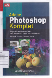 Adobe Photoshop Komplet: Pengenalan Photoshop dan Latihan untuk Mengedit Foto, Seleksi, serta Desain Grafis