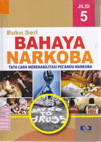 Buku Seri Bahaya Narkoba Jilid 5: Tata Cara Merehabilitasi Pecandu Narkoba