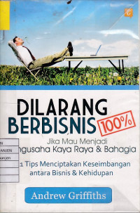 Dilarang Berbisnis 100% Jika Mau Menjadi Pengusaha Kaya Raya dan Bahagia 121 Tips Menciptakan Keseimbangan Antara Bisnis dan Kehidupan