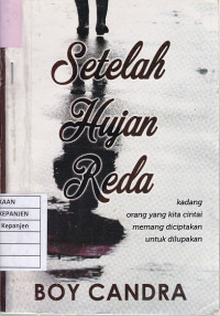 Setelah Hujan Reda: Kadang Orang yang Kita Cintai Memang Diciptakan untuk Dilupakan