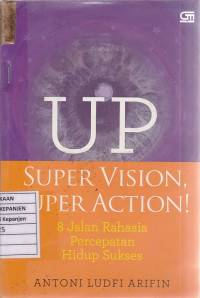 Up Super Vision, Super Action!: 8 Jalan Rahasia Percepatan Hidup Sukses