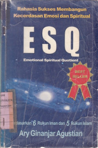 Rahasia Sukses Membangun Kecerdasan Emosi dan Spiritual: ESQ (Emotional Spiritual Quotient) Berdasarkan 6 Rukun Iman dan 5 Rukun Islam