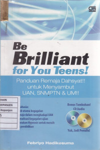 Be Brilliant for You Teens!: Panduan Remaja Dahsyat!! Untuk Menyambut UAN, SNMPTN & UM!!