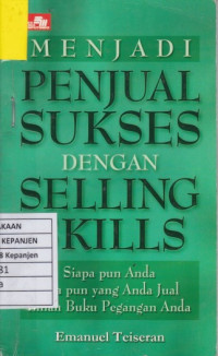 Menjadi Penjual Sukses dengan Selling Skills: Siapa pun Anda Apa pun yang Anda Jual Inilah Buku Pegangan Anda