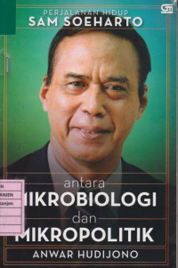 Perjalanan Hidup Sam Soeharto antara Mikrobiologi dan Mikropolitik