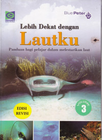 Lebih Dekat dengan Lautku Panduan Bagi Pelajar Dalam Melestarikan Laut Volume 3