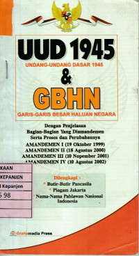 UUD 1945 (Undang-Undang Dasar 1945) & GBHN (Garis-Garis Besar Haluan Negara) dengan Penjelasan Bagian-Bagian yang Diamandemen serta Proses dan Perubahannya Amandemen I (19 Oktober 1999), Amandemen II (18 Agustus 2000), Amandemen III (10 Nopember 2001), Amanademen IV (10 Agustus 2002)