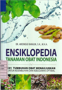 Ensiklopedia Tanaman Obat Indonesia: 101 Tumbuhan Obat untuk Kesembuhan dan Kebugaran Optimal