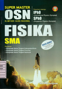 Super Master OSN Olimpiade Sains Nasional Fisika SMA Penuntun menuju: IPhO (International Physics Olympiad), SPhO (Singapore Physics Olympiad) Panduan: Olimpiade Sains Tingkat Kabupaten/Kota, Olimpiade Sains Tingkat Provinsi, Olimpiade Sains Tingkat Nasional