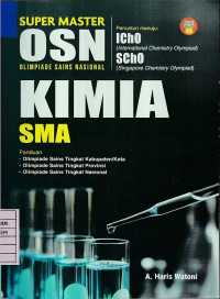 Super Master OSN Olimpiade Sains Nasional Kimia SMA Penuntun menuju: IChO (International Chemistry Olympiad), SChO (Singapore Chemistry Olympiad) Panduan: Olimpiade Sains Tingkat Kabupaten/Kota, Olimpiade Sains Tingkat Provinsi, Olimpiade Sains Tingkat Nasional