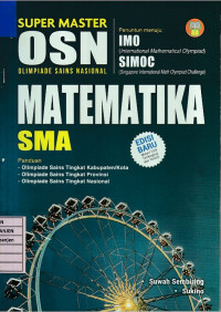 Super Master OSN Olimpiade Sains Nasional Matematika SMA Penuntun menuju: IMO (International Mathematical Olympiad), SIMOC (Singapore International Math Olympiad Challenge) Panduan: Olimpiade Sains Tingkat Kabupaten/Kota, Olimpiade Sains Tingkat Provinsi, Olimpiade Sains Tingkat Nasional