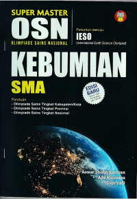 Super Master OSN Olimpiade Sains Nasional Kebumian SMA Penuntun menuju: IESO (International Earth Science Olympiad) Panduan: Olimpiade Sains Tingkat Kabupaten/Kota, Olimpiade Sains Tingkat Provinsi, Olimpiade Sains Tingkat Nasional