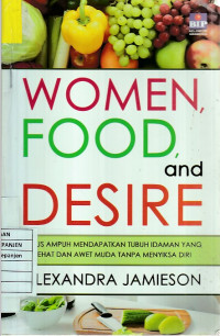 Women, Food, and Desire: Jurus Ampuh Mendapatkan Tubuh Idaman yang Sehat dan Awet Muda tanpa Menyiksa Diri