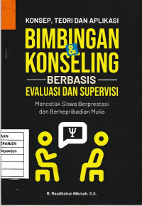 Konsep, Teori dan Aplikasi Bimbingan & Konseling Berbasis Evaluasi dan Supervisi: Mencetak Siswa Berprestasi dan Berkepribadian Mulia