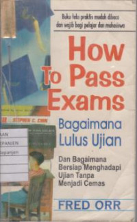 How to Pass Exams: Bagaimana Lulus Ujian dan Bagaimana Bersiap Menghadapi Ujian Tanpa Menjadi Cemas